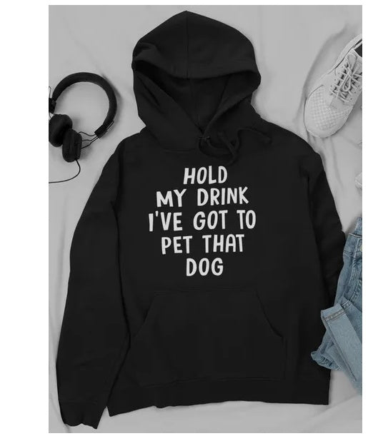 Hold My Drink I've Got To Pet That Dog Hoodie