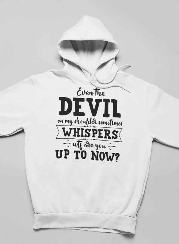 Even The Devil On My Shoulder Sometimes Whispers WTF Are You Up To Now Hoodie