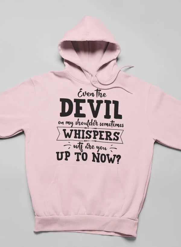 Even The Devil On My Shoulder Sometimes Whispers WTF Are You Up To Now Hoodie