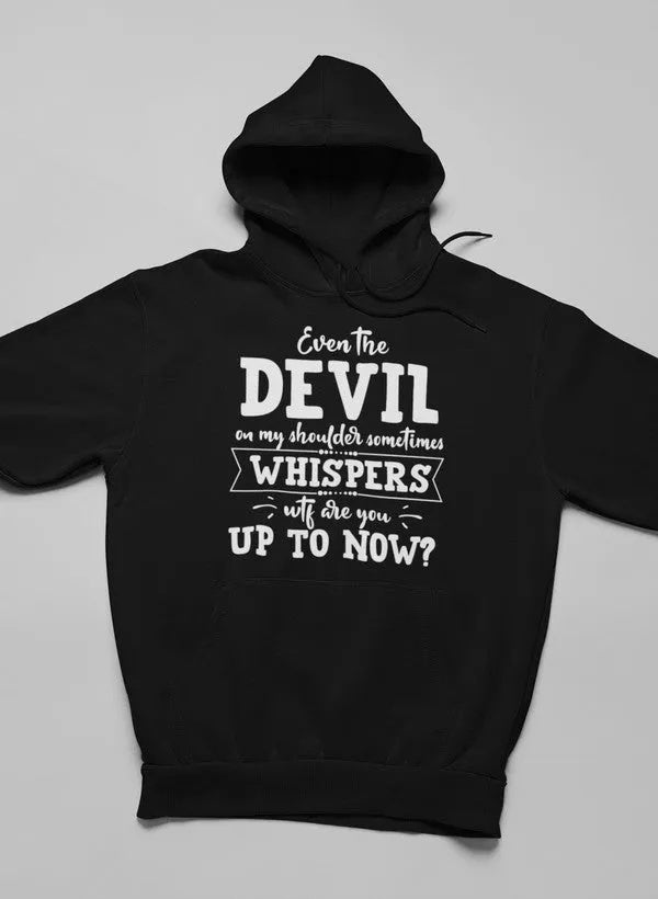 Even The Devil On My Shoulder Sometimes Whispers WTF Are You Up To Now Hoodie