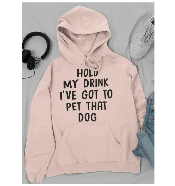 Hold My Drink I've Got To Pet That Dog Hoodie