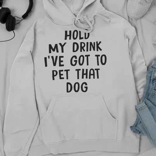 Hold My Drink I've Got To Pet That Dog Hoodie