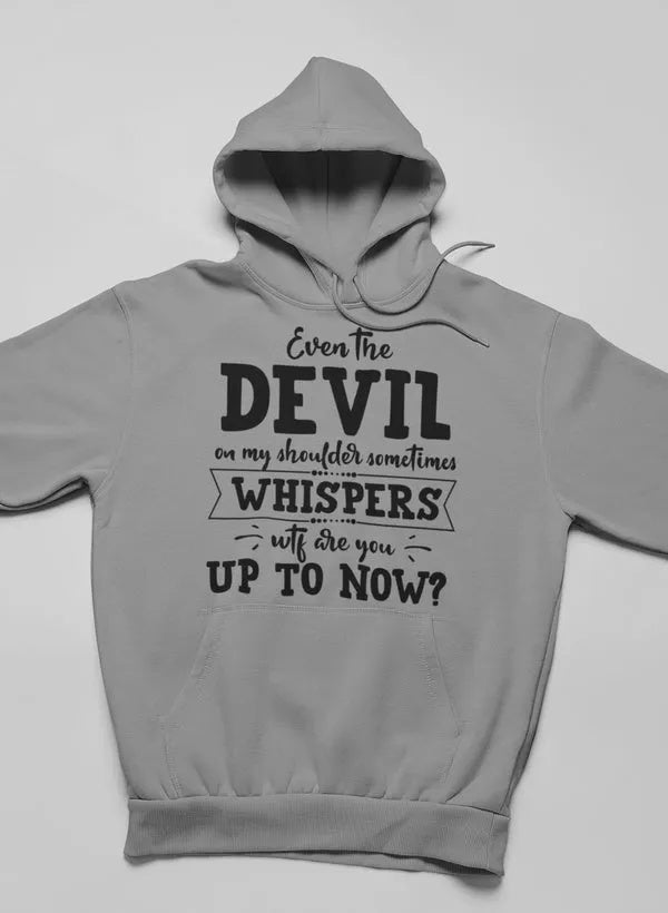 Even The Devil On My Shoulder Sometimes Whispers WTF Are You Up To Now Hoodie