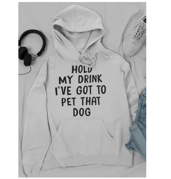 Hold My Drink I've Got To Pet That Dog Hoodie