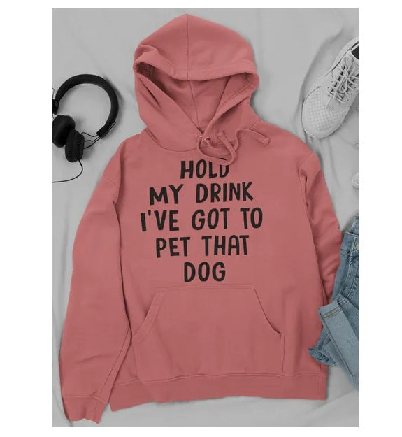 Hold My Drink I've Got To Pet That Dog Hoodie